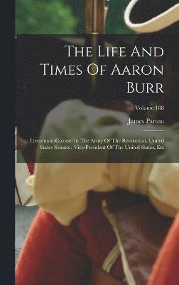 James Parton - Life And Times Of Aaron Burr, Inbunden
