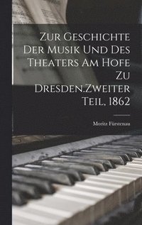 bokomslag Zur Geschichte der Musik und des Theaters am Hofe zu Dresden.Zweiter Teil, 1862