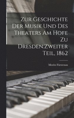 bokomslag Zur Geschichte der Musik und des Theaters am Hofe zu Dresden.Zweiter Teil, 1862