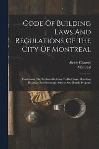 bokomslag Code Of Building Laws And Regulations Of The City Of Montreal