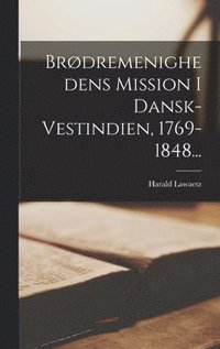 bokomslag Brødremenighedens Mission I Dansk-vestindien, 1769-1848...