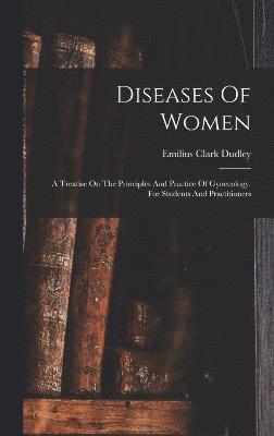 Emilius Clark Dudley - Diseases Of Women, Inbunden