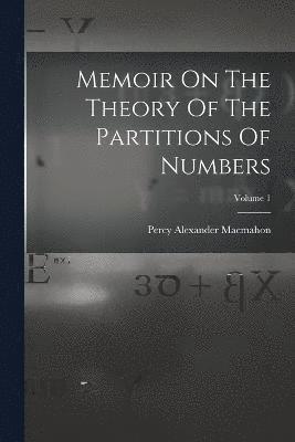 Memoir On The Theory Of The Partitions Of Numbers; Volume 1 1