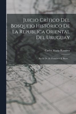 Juicio Crtico Del Bosquejo Histrico De La Republica Oriental Del Uruguay 1