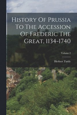 bokomslag History Of Prussia To The Accession Of Frederic The Great, 1134-1740; Volume 2