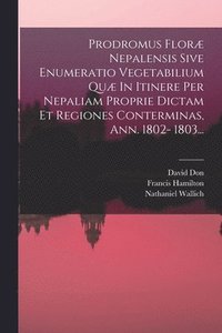 bokomslag Prodromus Flor Nepalensis Sive Enumeratio Vegetabilium Qu In Itinere Per Nepaliam Proprie Dictam Et Regiones Conterminas, Ann. 1802- 1803...