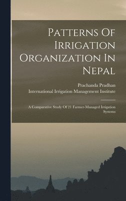 Prachanda Pradhan - Patterns Of Irrigation Organization In Nepal, Inbunden