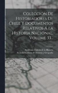 bokomslag Coleccin De Historiadores De Chile Y Documentos Relativos A La Historia Nacional, Volume 33...