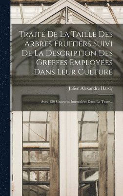 bokomslag Trait De La Taille Des Arbres Fruitiers Suivi De La Description Des Greffes Employes Dans Leur Culture