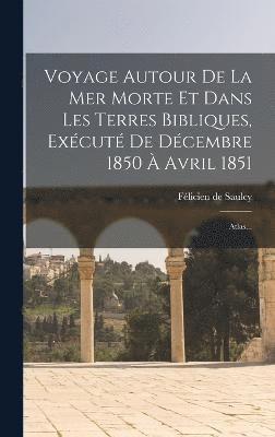 Voyage Autour De La Mer Morte Et Dans Les Terres Bibliques, Excut De Dcembre 1850  Avril 1851 1