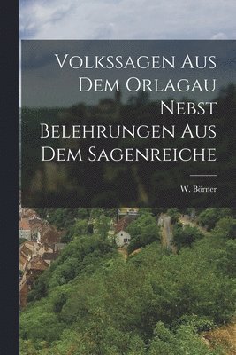 bokomslag Volkssagen aus dem Orlagau nebst Belehrungen aus dem Sagenreiche