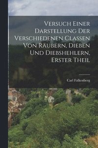 bokomslag Versuch einer Darstellung der Verschiedenen Classen von Rubern, Dieben und Diebshehlern, erster Theil