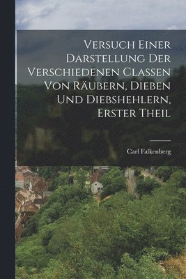 Versuch einer Darstellung der Verschiedenen Classen von Rubern, Dieben und Diebshehlern, erster Theil 1