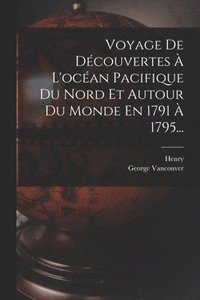 bokomslag Voyage De Dcouvertes  L'ocan Pacifique Du Nord Et Autour Du Monde En 1791  1795...