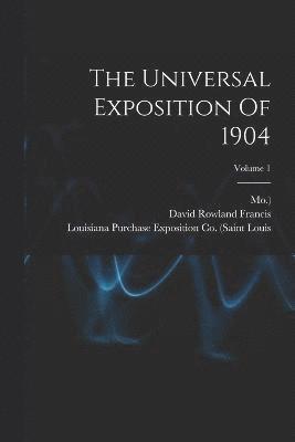 The Universal Exposition Of 1904; Volume 1 1