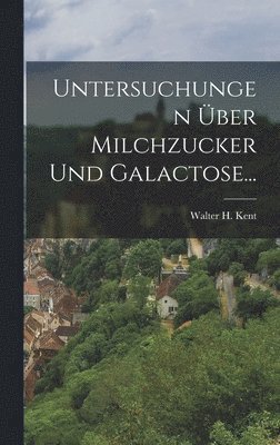 Untersuchungen ber Milchzucker Und Galactose... 1