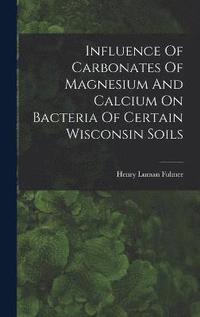 bokomslag Influence Of Carbonates Of Magnesium And Calcium On Bacteria Of Certain Wisconsin Soils