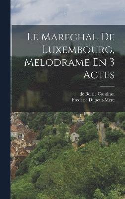 Le Marechal De Luxembourg, Melodrame En 3 Actes 1