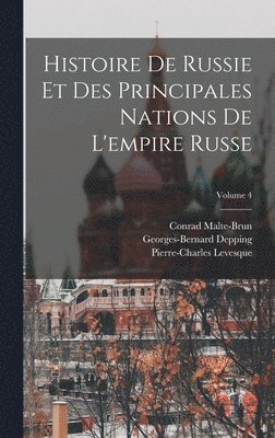 Pierre-Charles Levesque, Conrad Malte-Brun, Georges-Bernard Depping - Histoire De Russie Et Des Principales Nations De L'empire Russe; Volume 4, Inbunden