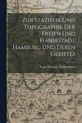 Zur Statistik und Topographie der freien und Hansestadt Hamburg und deren Gebietes 1