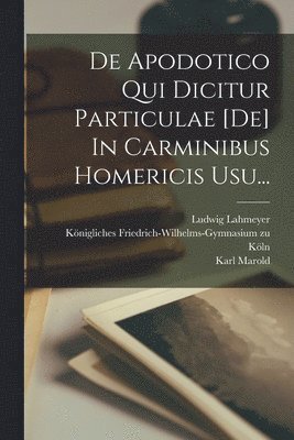 Ludwig Lahmeyer, Victor Hoffmann, Karl Marold - De Apodotico Qui Dicitur Particulae [de] In Carminibus Homericis Usu..., Häftad