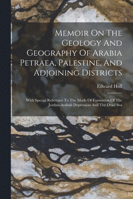 Edward Hull - Memoir On The Geology And Geography Of Arabia Petraea, Palestine, And Adjoining Districts, Häftad