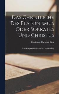 bokomslag Das Christliche Des Platonismus Oder Sokrates Und Christus