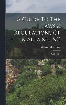 A Guide To The Laws & Regulations Of Malta &c., &c 1