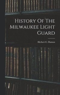 bokomslag History Of The Milwaukee Light Guard