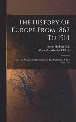 Lucius Hudson Holt, Alexander Wheeler Chilton - History Of Europe From 1862 To 1914, Inbunden