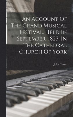 bokomslag An Account Of The Grand Musical Festival, Held In September, 1823, In The Cathedral Church Of York