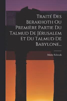 bokomslag Trait Des Berakhoth Ou Premire Partie Du Talmud De Jrusalem Et Du Talmud De Babylone...