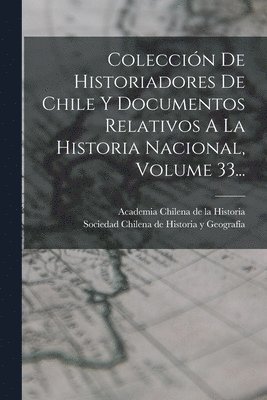 bokomslag Colección De Historiadores De Chile Y Documentos Relativos A La Historia Nacional, Volume 33...