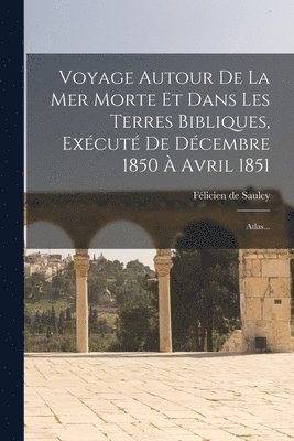 Félicien de Saulcy - Voyage Autour De La Mer Morte Et Dans Les Terres Bibliques, Exécuté De Décembre 1850 À Avril 1851, Häftad