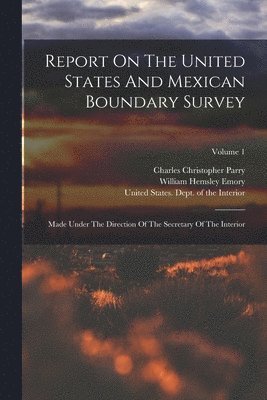 United States Dept of the Interior, William Hemsley Emory, Spencer Fullerton Baird - Report On The United States And Mexican Boundary Survey, Häftad