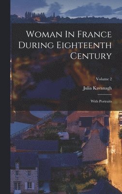 Julia Kavanagh - Woman In France During Eighteenth Century, Inbunden