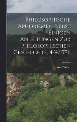 Philosophische Aphorismen nebst einigen Anleitungen zur philosophischen Geschichte, 4/4/1776 1