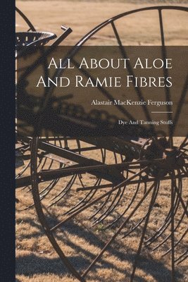Alastair MacKenzie Ferguson - All About Aloe And Ramie Fibres, Häftad