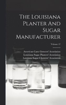 The Louisiana Planter And Sugar Manufacturer; Volume 47 1