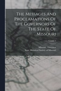 bokomslag Messages And Proclamations Of The Governors Of The State Of Missouri; Volume 3