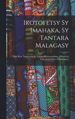 bokomslag Ikotofetsy Sy Imahaka, Sy Tantara Malagasy
