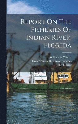 Report On The Fisheries Of Indian River, Florida 1