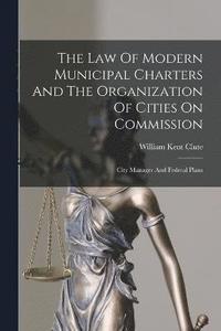 bokomslag The Law Of Modern Municipal Charters And The Organization Of Cities On Commission