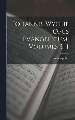 Iohannis Wyclif Opus Evangelicum, Volumes 3-4 1