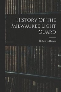 bokomslag History Of The Milwaukee Light Guard