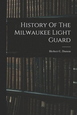 History Of The Milwaukee Light Guard 1