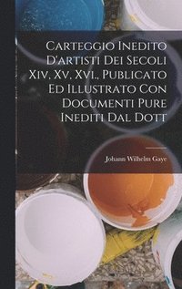 bokomslag Carteggio Inedito D'artisti Dei Secoli Xiv, Xv, Xvi., Publicato Ed Illustrato Con Documenti Pure Inediti Dal Dott