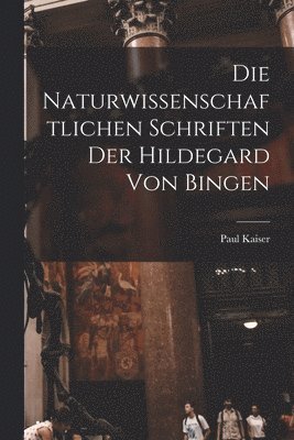 Paul Kaiser - Naturwissenschaftlichen Schriften Der Hildegard Von Bingen, Häftad