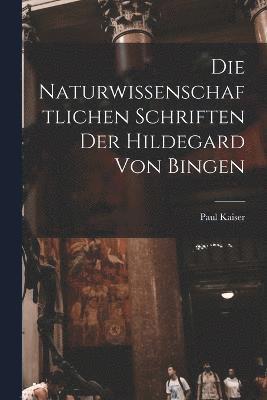 Die Naturwissenschaftlichen Schriften Der Hildegard Von Bingen 1