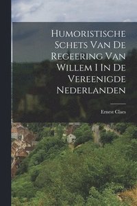 bokomslag Humoristische Schets Van De Regeering Van Willem I In De Vereenigde Nederlanden